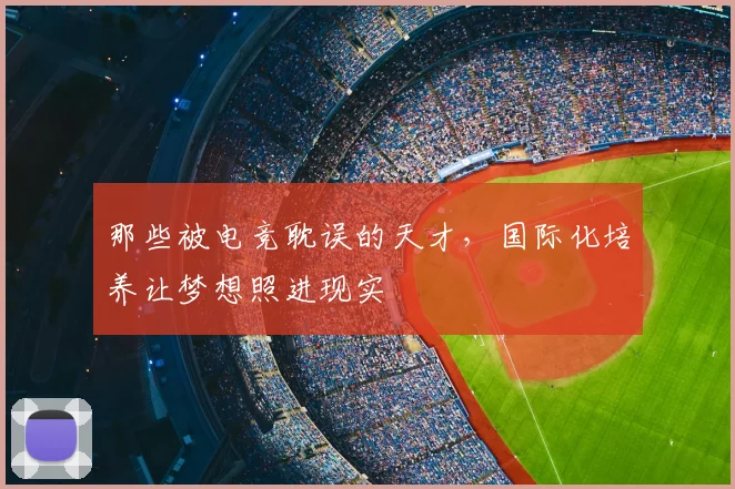 那些被电竞耽误的天才，国际化培养让梦想照进现实